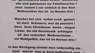 Ein Duft nach Backwaren zieht durchs Haus. Hübsch verpackt ist das Geschenke-Allerlei - der geschmückte Baum strahlt wunderbar - alle sind gekommen zur Familienschar! Jetzt kommt's mir wirklich in den Sinn - Weihnachten das ist im Herzen drin!