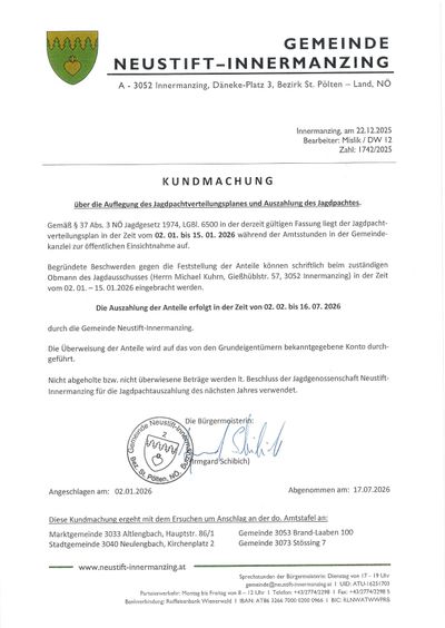 Eine Bekanntmachung über die Aufstellung des Jagdpachtverteilungsplanes und Auszählung des Jagdpachtes. Der Jagdpachtverteilungsplan ist vom 02.01. bis 15.02.2026 während der Öffnungszeiten im Gemeindebüro zur öffentlichen Einsichtnahme aufgelegt. Beschwerden gegen die Feststellung der Anteile können beim zuständigen Obmann des Jagdausschusses (Herrn Michael Kuhn) in der Zeit vom 02.01. bis 15.01.2026 eingereicht werden.