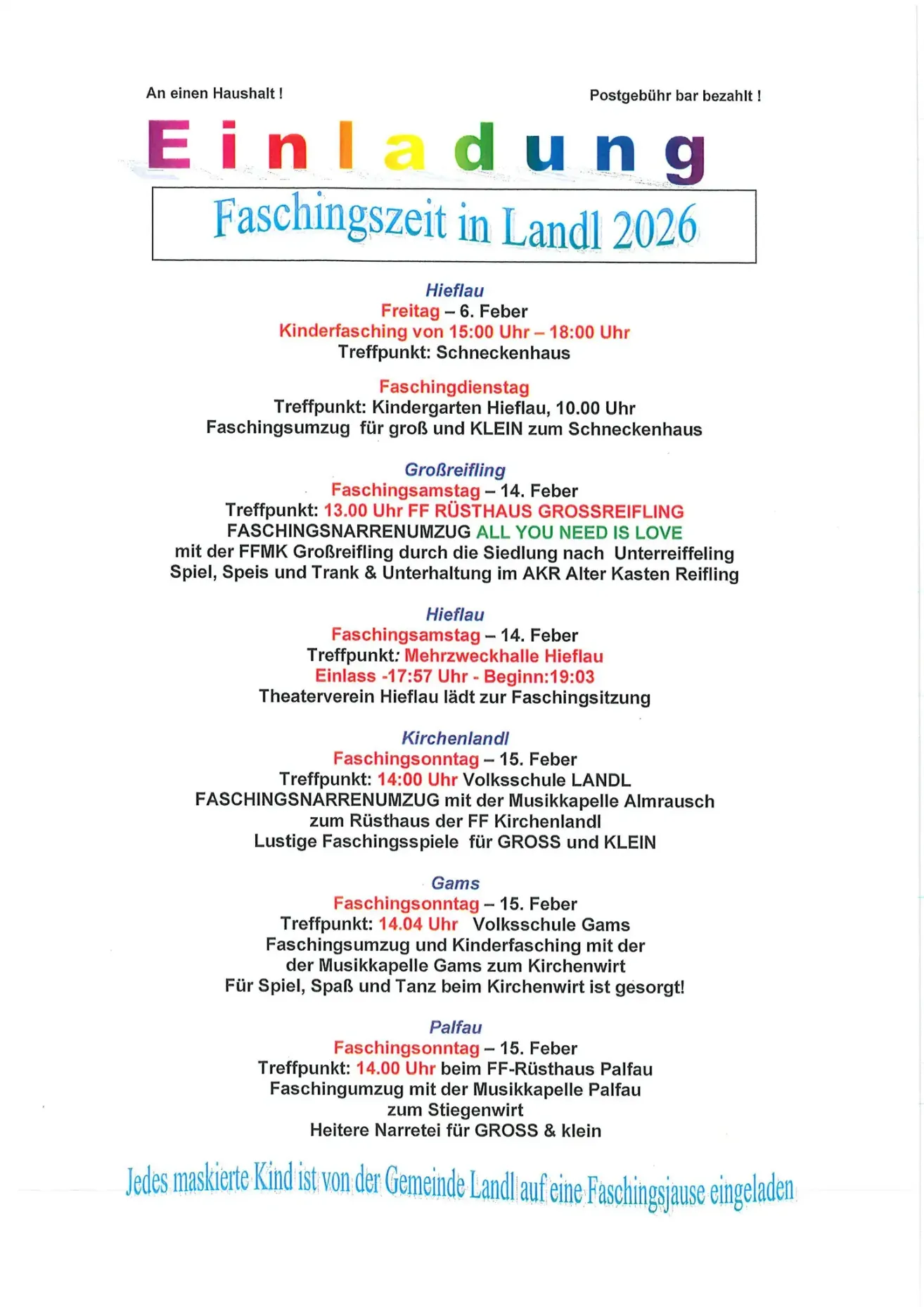 Faschingszeit in Landl 2026. Hieflau am 6. Februar, Kinderfasching von 15:00 Uhr bis 18:00 Uhr. Faschingsdienstag am 10. Februar, Treffpunkt: Kindergarten Hieflau, 10:00 Uhr. GroBreitling am 14. Februar, Treffpunkt: FF Rusthaus Grossreitling. Hieflau am 14. Februar, Treffpunkt: Mehrzweckhalle Hieflau, Einlass: 17:57 Uhr - Beginn: 19:03 Uhr. Kirchenlandl am 15. Februar, Treffpunkt: Volksschule Landl, FF Kirchenlandl. Gams am 15. Februar, Treffpunkt: Volksschule Gams, FF Gams. Palfau am 15. Februar, Treffpunkt: FF-Risthaus Palfau, FF Palfau.
