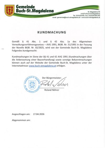 Gemäß § 41 Abs. 1 und § 42 Abs. 1a des Allgemeinen Verwaltungsverfahrensgesetzes – AVG 1991, BGBl. Nr. 51/1991 in der Fassung der Novelle BGBl. Nr. 82/2025, wird von der Gemeinde Buch-St. Magdalena Folgendes kundgemacht: Kundmachungen im Sinne der §§ 41 und 42 AVG 1991 (Kundmachungen über die Anberaumung einer Bauverhandlung) sowie sonstige Bekanntmachungen können auch auf der Website der Gemeinde Buch-St. Magdalena unter der Internetadresse: www.buch-stmagdalena.at erfolgen.