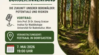Die Zukunft unserer Bergwälder: Potenziale und Risiken. Vortrag: Univ.Prof. Dr. Georg Gratzer. Veranstaltungsort: Festsaal in Dorfgastein. Datum: 7. Mai 2026, 19:00. Wälder schützen. Zukunft gestalten. Gemeinsam handeln. Mit Unterstützung der Europäischen Union.