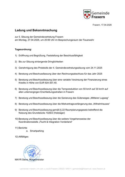 Ladung und Bekanntmachung zur 5. Sitzung der Gemeindevertretung Fraxern am Montag, 27.04.2026, um 20:00 Uhr im Besprechungsraum der Feuerwehr. Tagesordnung: Eröffnung und Begrüßung, Feststellung der Beschlussfähigkeit, eingegangene Dringlichkeitsachen, Genehmigung des Protokolls, Beratung und Beschlussfassung über den Rechnungsabschluss für das Jahr 2025, weitere finanzielle Angelegenheiten, Straßengeschwindigkeitsreduktion, Straßeninstandhaltung, Mietvertragsverlängerung, und sonstige Geschäfte. Berichte und Schlussfolgerungen.
