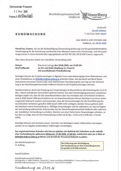 Gerald Goldner, Auskunft T +43 5522 3591 54227, informiert Porod Eva, Frauen, über die Baubewilligung (Verwendungsänderung) und die werbebehördliche Genehmigung für die Einrichtung und Betrieb eines Monsterhauses und einer Fahrgeschäftsattraktion in einem bestehenden Lagergebäude auf GST-NR 183, GB 92108 Frauen, angefragt. Eine mündliche Verhandlung findet statt: Datum: Donnerstag, den 18.06.2026, um 15.00 Uhr Ort/Treffpunkt: an Ort und Stelle (Kapfweg 11, Frauen) mit anschließender Protokollierung