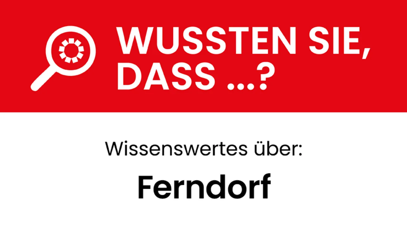 Ein rotes und weißes Schild mit 'Wussten Sie Dass...? Wissenswertes über: Ferndorf' in weißem Text auf rotem Hintergrund. Darunter steht 'Wissenswertes über: Ferndorf' in Schwarz auf weißem Hintergrund.
