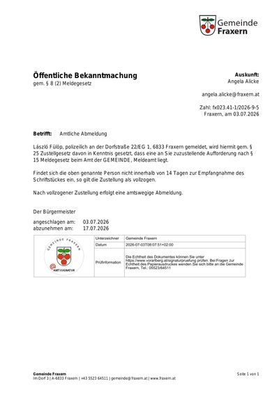 Öffentliche Bekanntmachung. Die Person wurde an die Dorfstraße 22/EG 1, 6833 Fraxern einbestellt. Die Frist zur Antwort beträgt 14 Tage. Eine Antwort ist nicht erforderlich, wenn die Mitteilung nicht erhalten wird. Eine amtliche Vorladung folgt. Der Bürgermeister hat am 03.07.2026 unterschrieben und die Bekanntmachung endet am 17.07.2026.