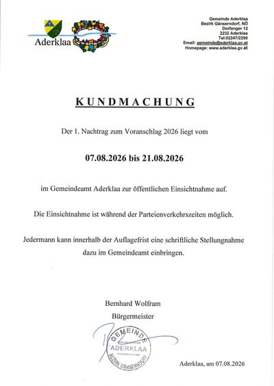 Ein Nachtrag zum Vorschlag 2026 liegt vom 07.08.2026 bis 21.08.2026 im Gemeindeamt Aderklaa zur öffentlichen Einsichtnahme auf. Die Einsichtnahme ist während der Parteiverkehrszeiten möglich. Jedermann kann innerhalb der Auflagefrist eine schriftliche Stellungnahme dazu im Gemeindeamt einbringen. Unterzeichnet von Bernhard Wolfram, dem Bürgermeister.