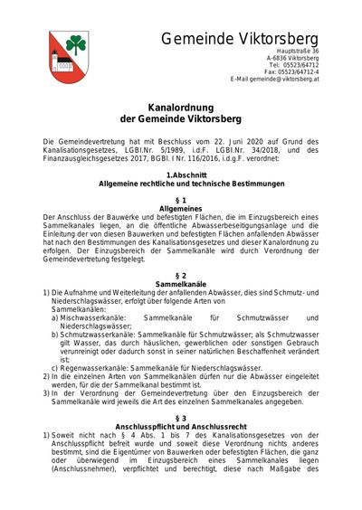 Ein Dokument mit dem Titel 'Kanalordnung der Gemeinde Viktorsberg' beschreibt die rechtlichen und technischen Bestimmungen für den Anschluss von Bauarbeiten und festgelegten Flächen, die im Einzugsbereich eines öffentlichen Abwasserbehandlungsanlagen und die Einleitung der von diesen Bauarbeiten und festgelegten Flächen anfallenden Abwässer hat nach den Bestimmungen des Kanalisationsgesetzes und dieser Kanalordnung zu erfolgen.