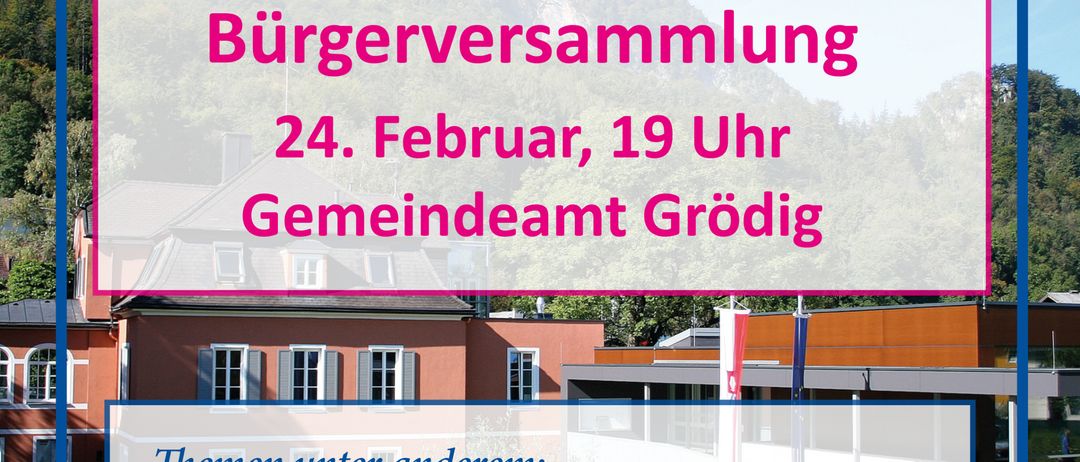 Ein Plakat kündigt eine Bürgerversammlung am 24. Februar um 19 Uhr im Gemeindeamt Grödig an. Themen sind unter anderem die finanzielle Entwicklung der Marktgemeinde Grödig und Informationen über laufende Projekte. Die Website www.groedig.at bietet weitere Details.