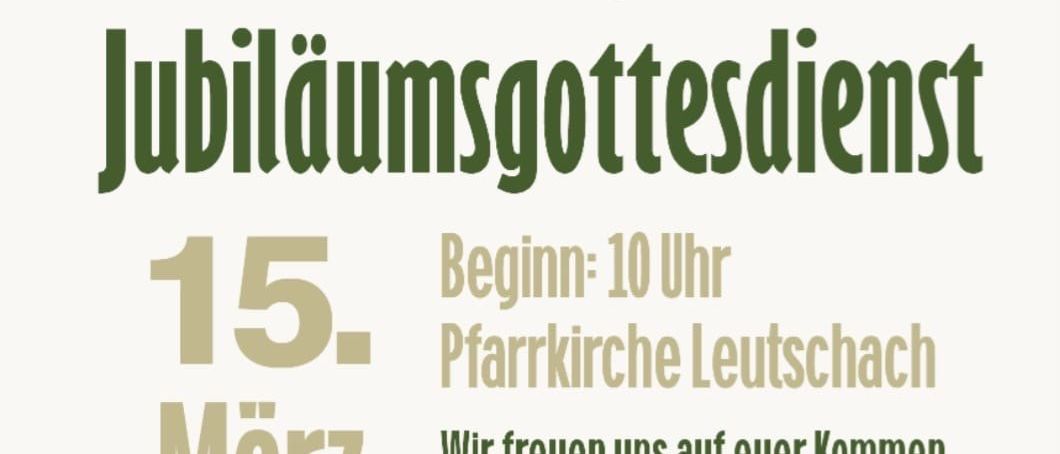 Herzliche Einladung zu unserem Jubiläumsgottesdienst, Beginn um 10 Uhr in der Pfarrkirche Leutschach. Wir freuen uns auf Ihr Kommen und auf ein gemeinsames Feiern, Singen und Danken!