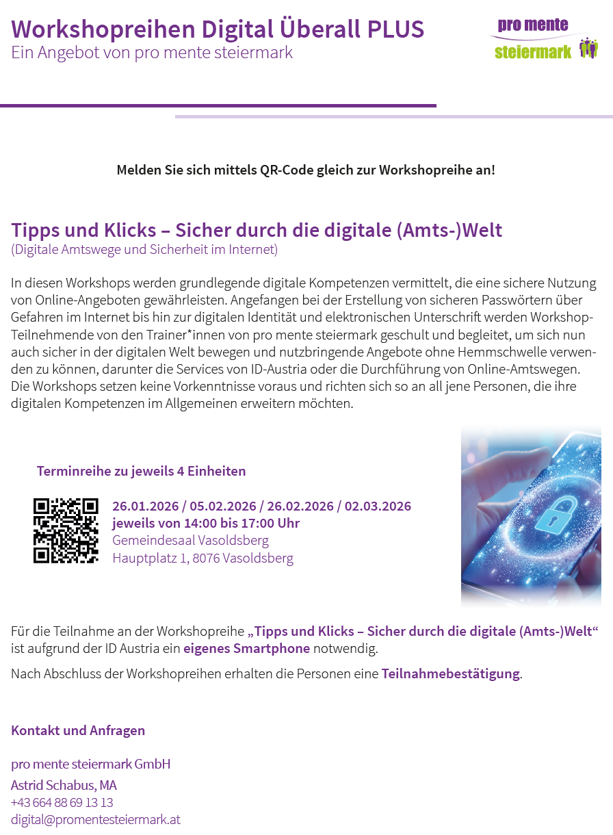 Der Flyer informiert über eine Reihe von Workshops mit dem Titel 'Tipps und Klicks - Sicher durch die digitale (Amts-)Welt'. Es werden Themen zur digitalen Kompetenz behandelt, von der Erstellung sicherer Passwörter bis hin zu digitaler Identität und elektronischer Unterschrift. Vorkenntnisse sind nicht erforderlich. Die Workshops finden zu bestimmten Terminen und Zeiten statt. Zur Anmeldung ist ein österreichischer Ausweis und ein Smartphone erforderlich. Die Teilnehmer erhalten nach Abschluss der Workshops eine Teilnahmebestätigung.