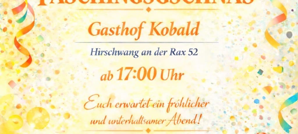 Plakat für Faschingsgschnas-Veranstaltung von Singgemeinschaft Payerbach-Reichenau. Datum: 14.02.2026, Ort: Gasthof Kobald, Hirschwang an der Rax 52. Beginn um 17:00 Uhr. Weinpokale, festliche Bänder und eine Partymütze. Anmeldung: 0699/11873901.