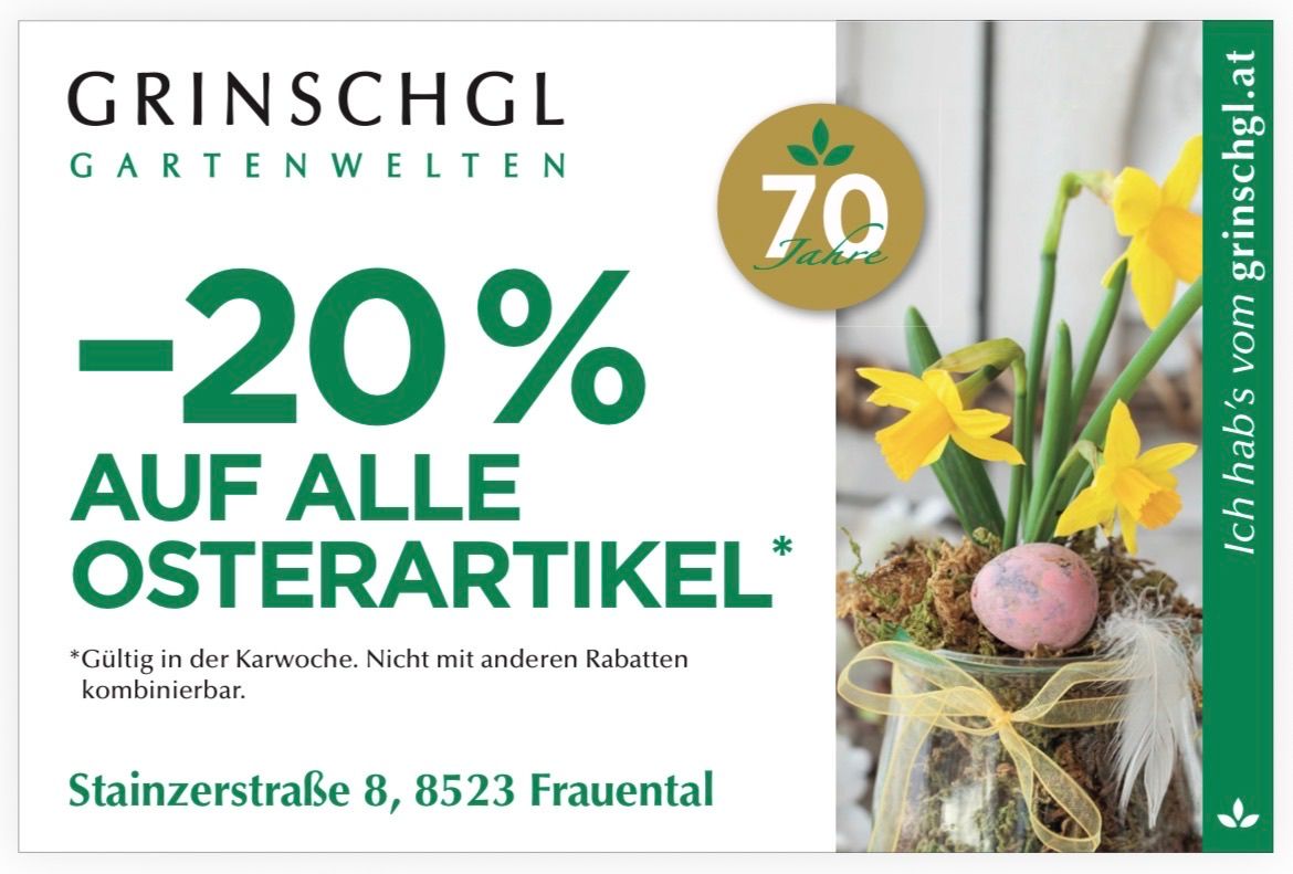 Aktion zum 70. Jubiläum: 20% Rabatt auf alle Osterartikel. Gültig während der Karwoche. Nicht mit anderen Rabatten. Adresse: Strasse 8, 8523 Frauental.