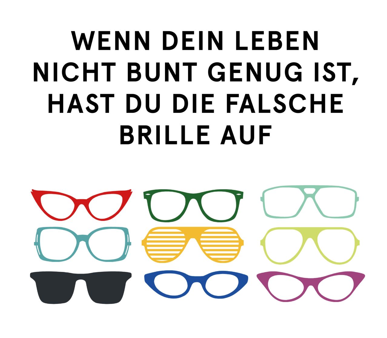 Eine Reihe bunter Brillen mit einem deutschen Zitat darüber, das lautet: 'Wenn dein Leben nicht bunt genug ist, hast du die falschen Brillen auf.'