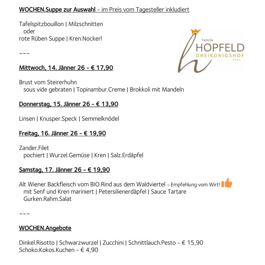 Wöchenliche Menüauswahl - Preis des Tagesgerichts nicht enthalten. Suppenauswahl: Tafelspitzbouillon, Milcheinschnitte oder Rote-Rüben-Suppe. Die Wochenmenüpreise variieren.