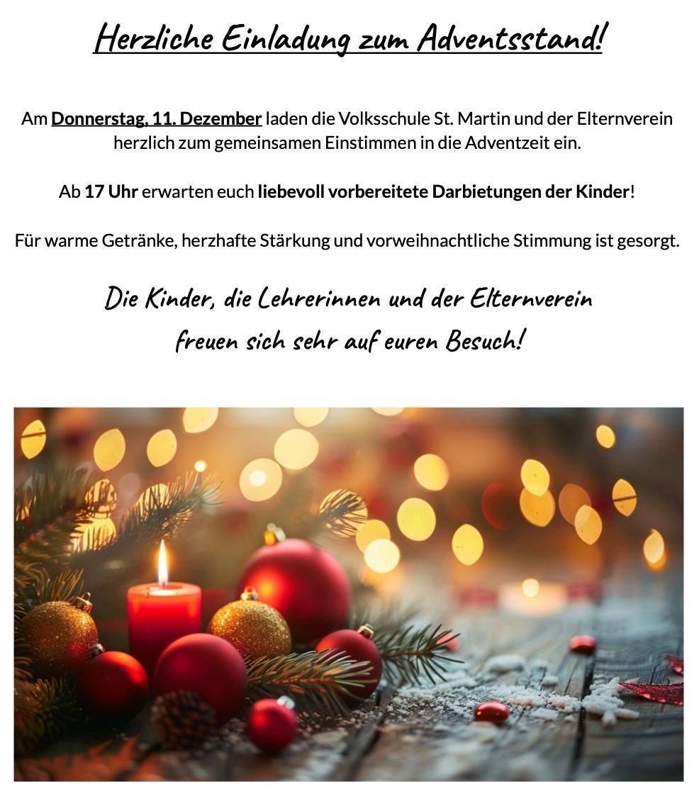 Am Donnerstag, 11. Dezember, laden die Volksschule St. Martin und der Elternverein herzlich zum gemeinsamen Einstimmen in die Adventszeit ein. Ab 17 Uhr erwarten euch liebevoll vorbereitete Darbietungen der Kinder! Für warme Getränke, herzliche Wärme und vorweihnachtliche Stimmung ist gesorgt. Die Kinder, die Lehrerinnen und der Elternverein freuen sich sehr auf euren Besuch!