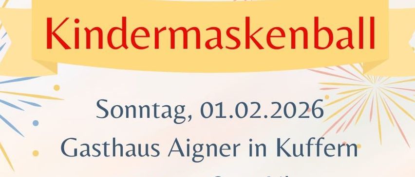 Einladung zum Kindermaskenball am Sonntag, 01.02.2026 im Gasthaus Aigner in Kuffern. Zeit: 15:00 - 18:00 Uhr. Eintritt frei. Tischreservierung nicht möglich. Kontakt für Tombola-Spenden: 06606533182. Fotomöglichkeiten während der Veranstaltung.