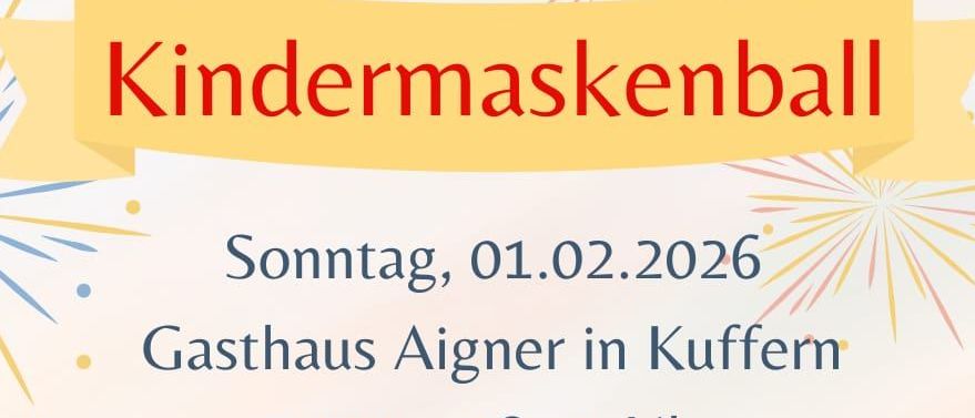 Einladung zum Kindermaskenball am Sonntag, 01.02.2026 im Gasthaus Aigner in Kuffern. Zeit: 15:00 - 18:00 Uhr. Eintritt frei. Tischreservierung nicht möglich. Kontakt für Tombola-Spenden: 06606533182. Fotomöglichkeiten während der Veranstaltung.