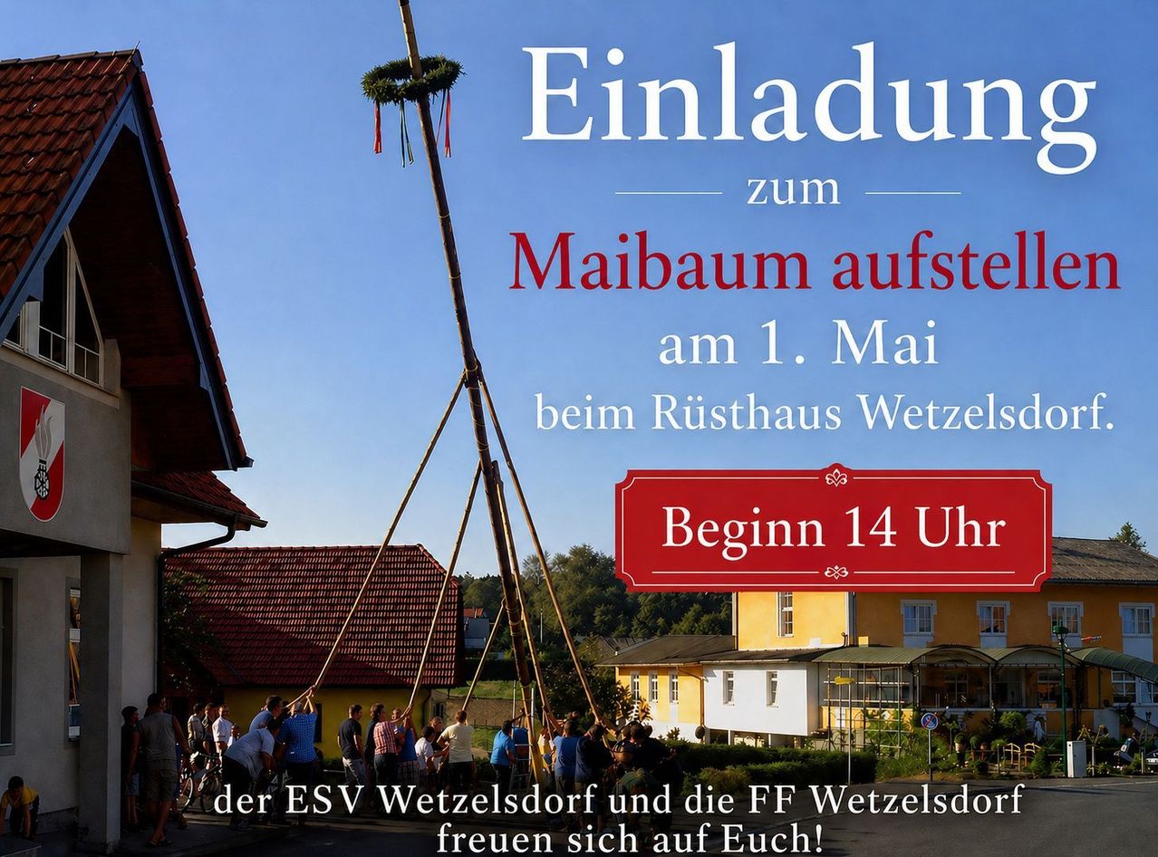 Einladung zum Maibaumaufstellen am 1. Mai beim Rusthaus Wetzels. Beginn 14 Uhr. Der ESV Wetzelsdorf und die FF Wetzelsdorf freuen sich auf Euch!