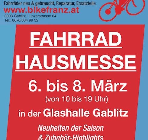 Fahrradmesse von Bike Franz in Gablitz, 6. bis 8. März, von 10 bis 19 Uhr. Neuheiten der Saison und Zubehör-Highlights. Top-Angebote auf E-Bikes und super leichte Kinderräder. Besuchen Sie www.bikefranz.at.