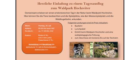 Einladung zu einem Tagesausflug zum Hochreiter Wildtierpark. Erleben Sie einen Tag in der Natur, beobachten Sie Tiere und erkunden Sie Spielplätze. Anmeldung und Zahlung bis 13. Juli. Kinder unter 6 Jahren kostenlos, Kinder 6-10 €10, Erwachsene €15. Inklusive Busfahrt, Mittagessen, Parkeintritt, Führung und Eis am Ende.
