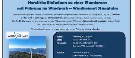 Eine Einladung zu einer geführten Wanderung im Windpark Windheimat Stanglalm. Treffpunkt um 9:00 Uhr bei der Leopold-Wittmaererhuette, Rückfahrt mit dem Bus um 15:30 Uhr. Kinder unter 10 Jahren können ohne Begleitperson teilnehmen. Anmeldung und Zahlung bis zum 24. Juli.