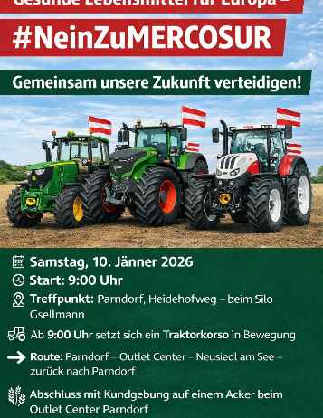 Plakat für eine Traktorenparade, die sich für gesunde Lebensmittel in Europa einsetzt. Es steht '#NeinZuMERCOSUR'. Drei Traktoren mit Flaggen sind zu sehen. Datum: Samstag, 10. Jänner 2026. Startzeit: 9:00 Uhr. Treffpunkt: Parndorf, Heidehofweg. Route: Parndorf - Outlet Center - Neusiedl am See - zurück nach Parndorf. Veranstaltung endet mit einer Kundenversammlung.
