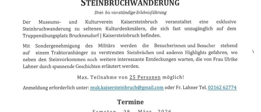 Der Museums- und Kulturverein Kaisersteinbruch veranstaltet eine exklusive drei- bis vierstündige Führung zu seltenen Kulturdenkmälern in der Nähe des Truppenübungsplatzes Bruckneudorf. Teilnehmer fahren mit einem Traktoranhänger zu verschiedenen Steinbrüchen und Highlights, wo interessante Entdeckungen warten. Maximal 25 Teilnehmer zugelassen. Anmeldung erforderlich.