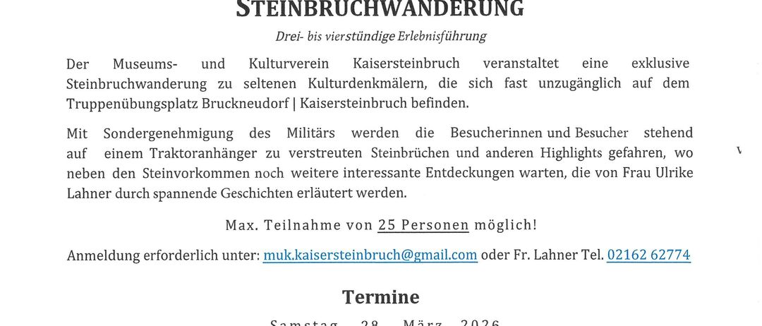 Der Museums- und Kulturverein Kaisersteinbruch veranstaltet eine exklusive drei- bis vierstündige Führung zu seltenen Kulturdenkmälern in der Nähe des Truppenübungsplatzes Bruckneudorf. Teilnehmer fahren mit einem Traktoranhänger zu verschiedenen Steinbrüchen und Highlights, wo interessante Entdeckungen warten. Maximal 25 Teilnehmer zugelassen. Anmeldung erforderlich.