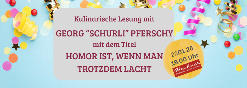 Eine kulinarische Lesung mit Georg 'Schurli' Pferschy mit dem Titel 'Humor ist, wenn man trotzdem lacht' am 27.01. um 19 Uhr. Veranstaltet von Buchner.
