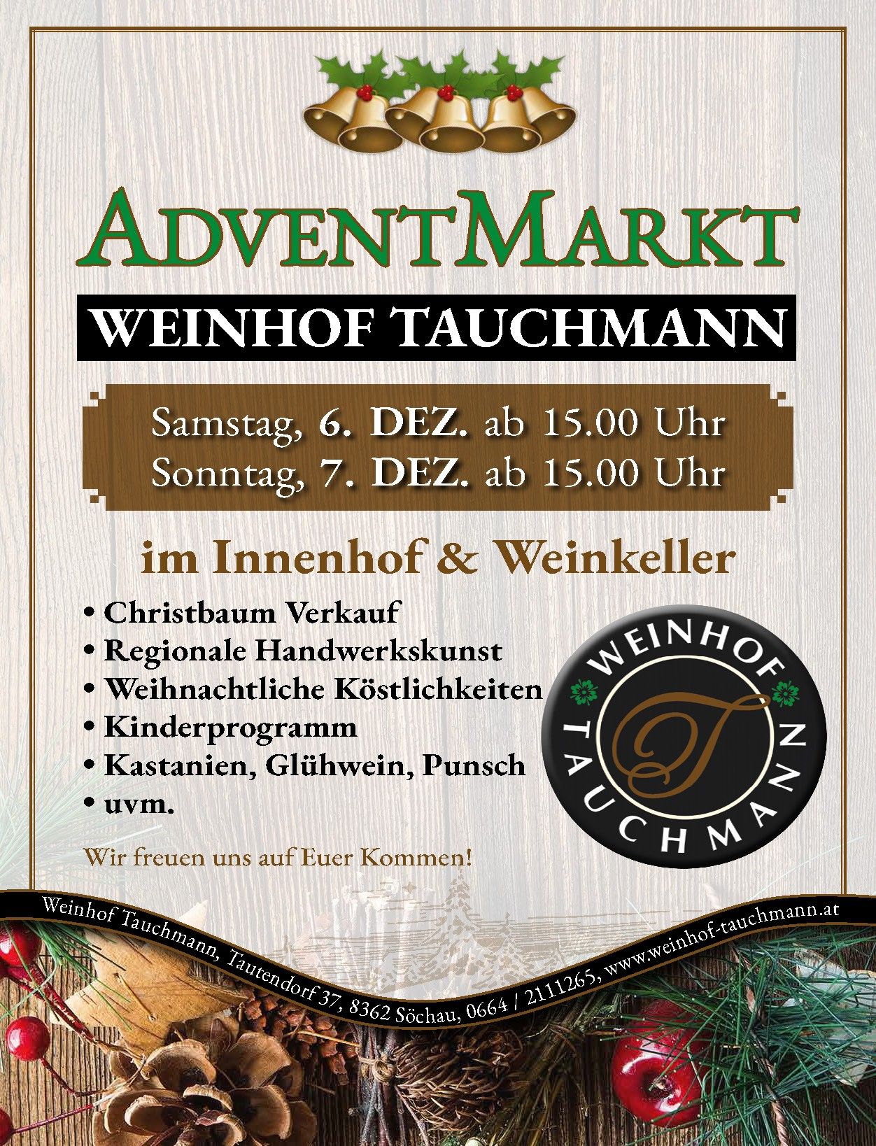 Adventsmarkt im Weinhof Tauchmann. Samstag, 6. Dez. ab 15.00 Uhr. Sonntag, 7. Dez. ab 15.00 Uhr. Im Innenhof & Weinkeller. Weihnachtsbaumverkauf, regionale Handwerkskunst, weihnachtliche Köstlichkeiten, Kinderprogramm, Kastanien, Glühwein, Punsch, usw. Wir freuen uns auf Ihren Besuch!