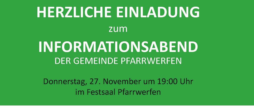 Die Einladung lautet: 'Herzliche Einladung zum Informationsabend der Gemeinde Pfarwerfen. Donnerstag, 27. November um 19:00 Uhr im Festsaal Pfarwerfen. Die Veranstaltung wird ein kurzes und informatives Programm bieten.'