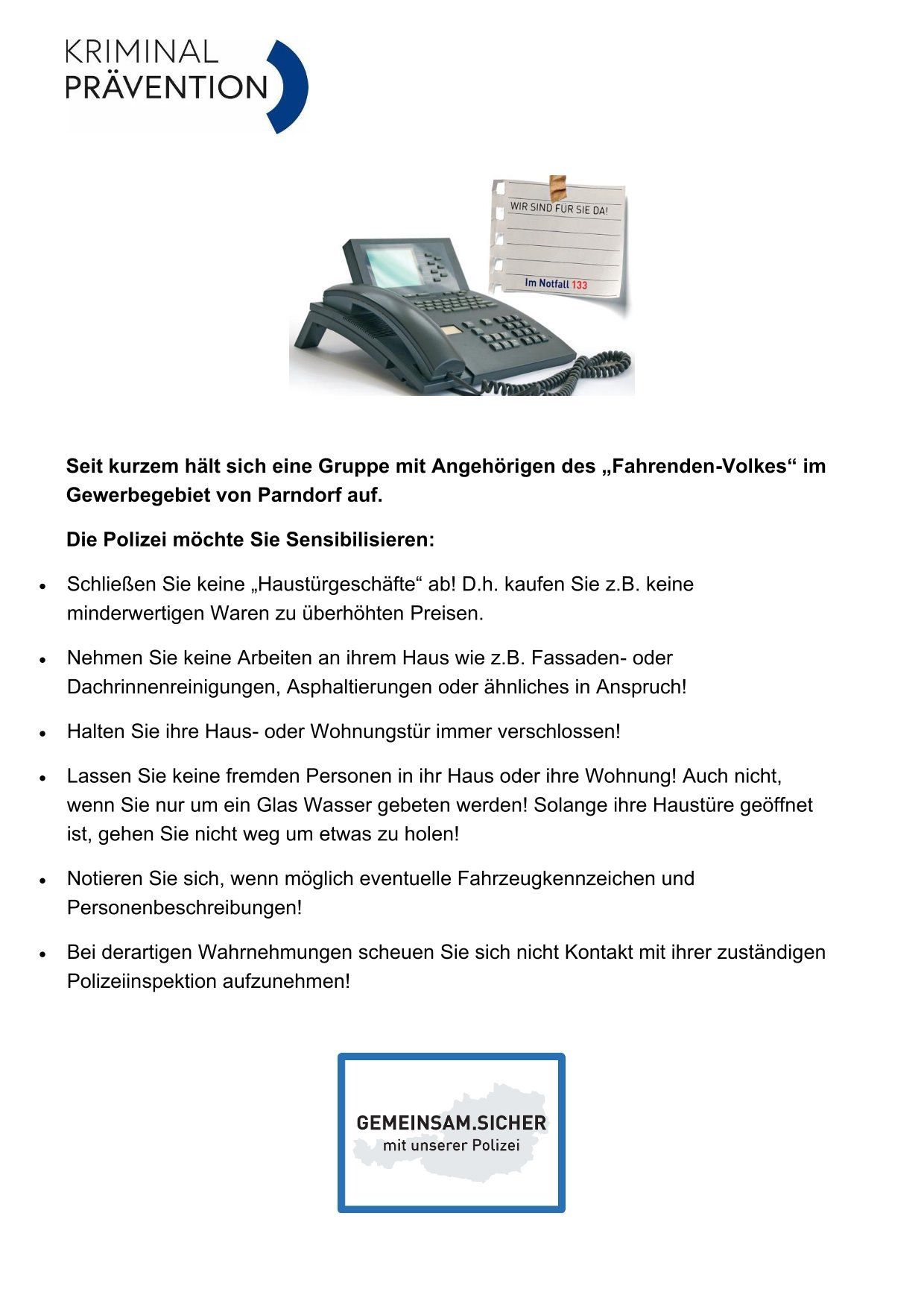 Eine Gruppe von Personen, die mit dem 'Fahrenden-Volkes' in Verbindung stehen, befindet sich derzeit im Gewerbegebiet von Parndorf. Die Polizei bittet die Anwohner, keine Haushaltswaren zu kaufen, keine Dienste in Anspruch zu nehmen, ihre Türen verschlossen zu halten und verdächtige Fahrzeuge oder Beschreibungen zu melden.