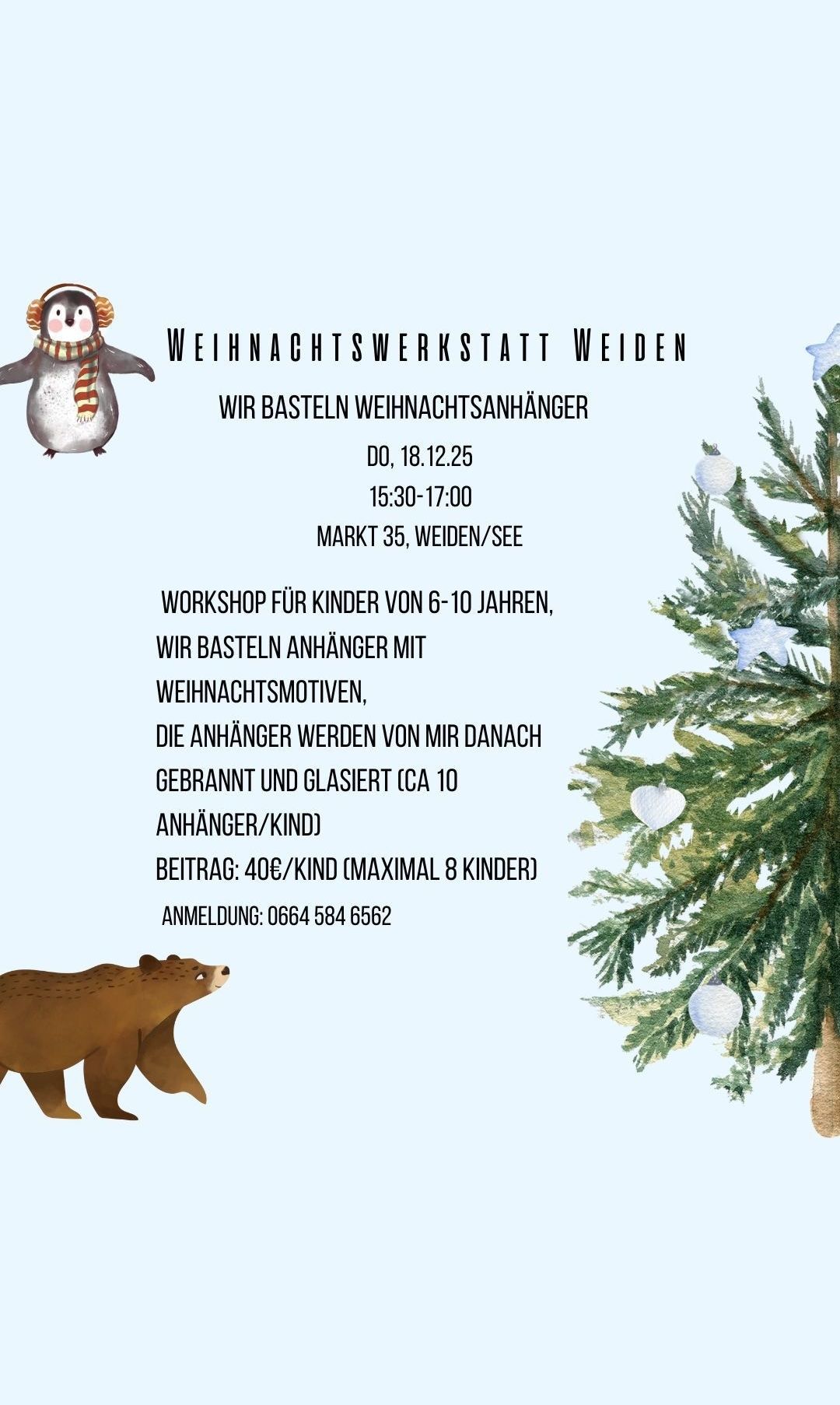 Ein Weihnachtsbastelworkshop für Kinder von 6-10 Jahren findet am 18. Dezember von 15:30 bis 17:00 Uhr am Markt 35, Weiden statt. Die Teilnehmer basteln Weihnachtsanhänger, die danach gebrannt und glasiert werden. Die Kosten betragen 40€ pro Kind mit maximal 8 Kindern. Die Anmeldung erfolgt unter 0664 584 6562.