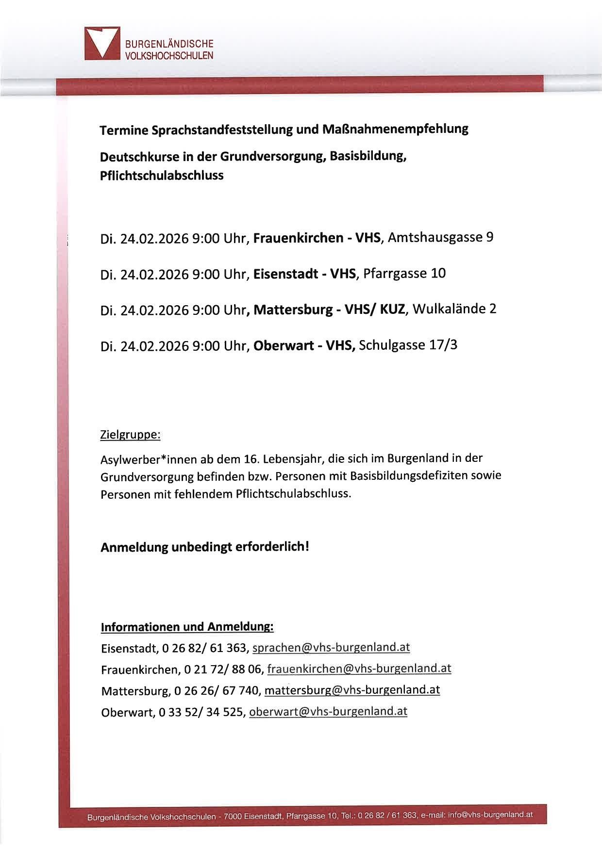 Termin Sprachstandsfeststellung und Maßnahmeempfehlung. Deutschkurse in der Grundversorgung, Basisbildung, Pflichtschulabschluss. Zielgruppe: Asylwerber*innen ab dem 16. Lebensjahr, die sich im Burgenland in der Grundversorgung befinden bzw. Personen mit Basisbildungsdefiziten sowie Personen mit fehlendem Pflichtschulabschluss. Anmeldung unbedingt erforderlich! Kontakt: Eisenstadt, Frauenkirchen, Mattersburg, Oberwart.