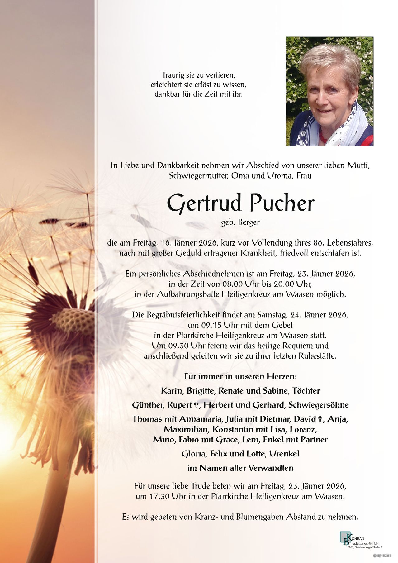 In memory of Gertrude Pucher, born in Berger, who passed away on January 16, 2026, at the age of 86, after enduring a long illness. A personal farewell is on January 23, 2026, from 08:00 to 20:00 at Heiligenkreuz Chapel. Burial on January 24, 2026, at 09:15 AM in the Heiligenkreuz Cemetery.