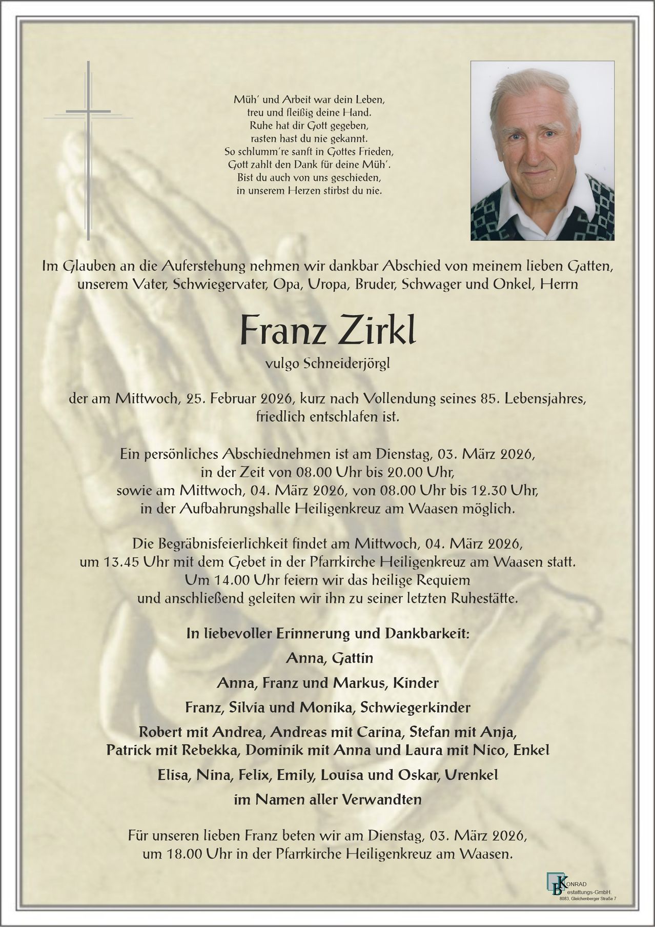 Ein Nachruf verkündet den Tod von Franz Zirkl, der friedlich im Alter von 85 Jahren verstarb. Die persönliche Verabschiedung findet am 3. März 2026 von 8:00 Uhr bis 20:00 Uhr statt. Die Beerdigung erfolgt am 4. März 2026 um 13:45 Uhr, gefolgt von einem Requiem und seiner letzten Ruhestätte.