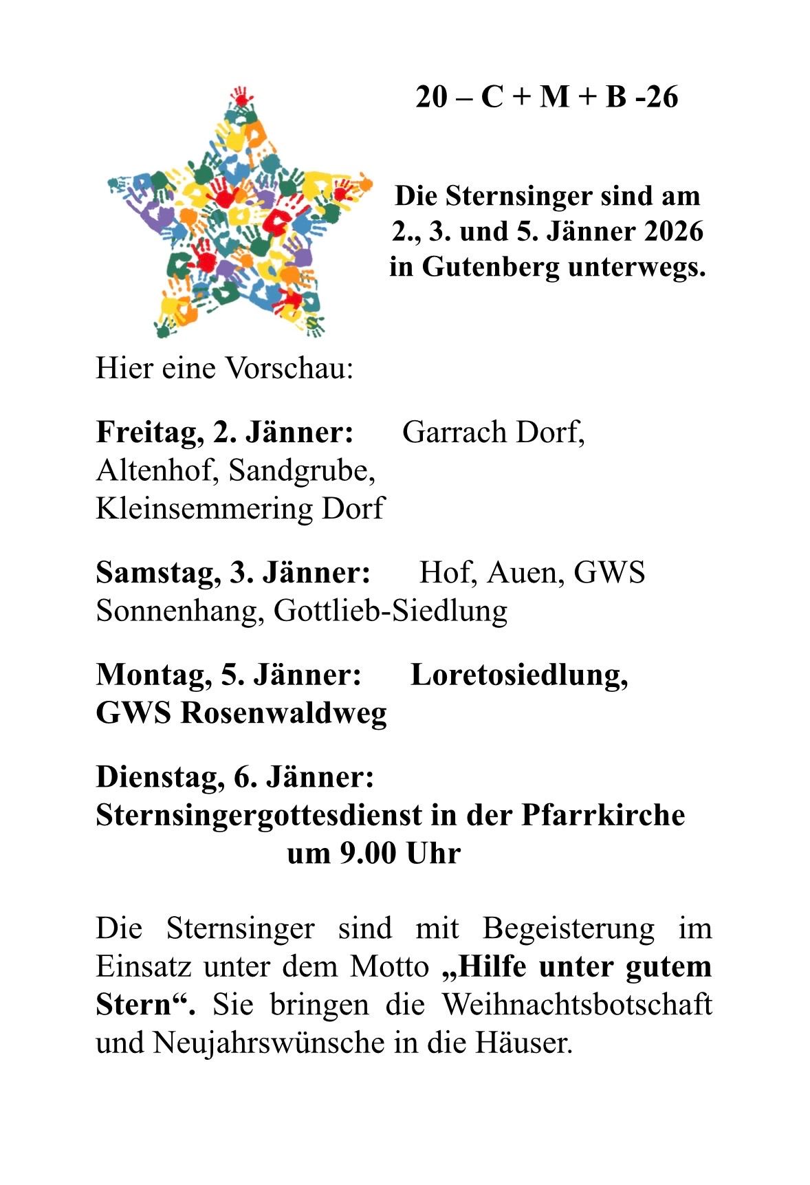 Die Sternsinger sind am 2., 3. und 5. Jänner 2026 in Gutenberg unterwegs. Vorschau: Freitag, 2. Jänner: Garrach Dorf, Altenhof, Sandgrube, Kleinsommering Dorf. Montag, 5. Jänner: Loretosiedlung, GWS Rosenwaldweg. Dienstag, 6. Jänner: Sternsingergottesdienst in der Pfarrkirche um 9.00 Uhr