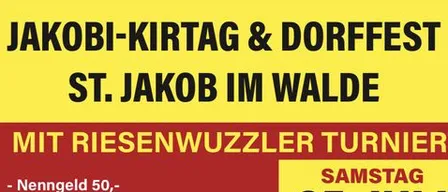 Jakobi-Kirttag & Dorffest in St. Jakob im Walde. Veranstaltung umfasst Riesenwuzzler Turnier, Nenngeld 50, 5 Spieler pro Mannschaft, beginnt am 25. Juli 2026. Kontakt für Details unter www.feuerwehr-st-jakob.at.
