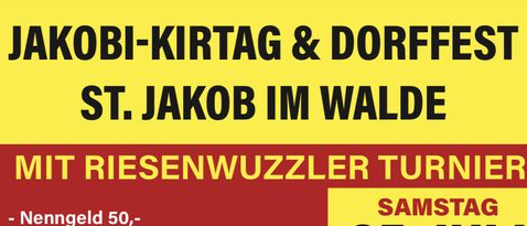 Jakobi-Kirttag & Dorffest in St. Jakob im Walde. Veranstaltung umfasst Riesenwuzzler Turnier, Nenngeld 50, 5 Spieler pro Mannschaft, beginnt am 25. Juli 2026. Kontakt für Details unter www.feuerwehr-st-jakob.at.