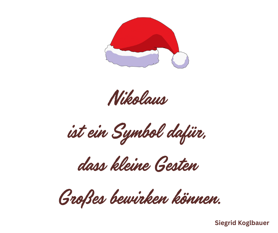 Ein Bild mit einem Weihnachtsmannhut mit einem Zitat 'Nikolaus ist ein Symbol dafür, dass kleine Gesten Großes bewirken können.' - Siegried Koglb.' Der Hut ist rot mit weissem Fell.