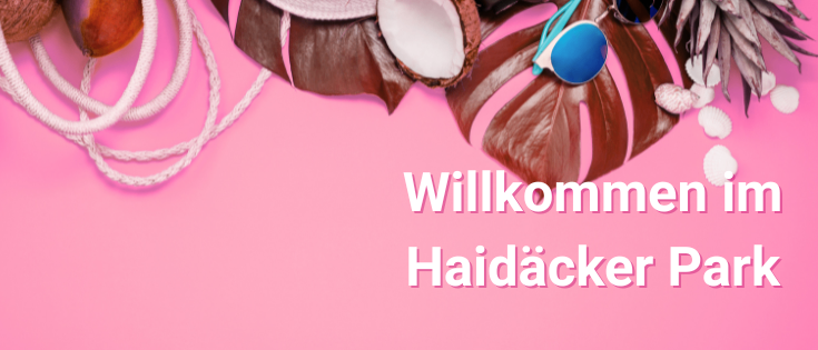 Ein rosa Hintergrund zeigt ein tropisches Thema mit Kokosnüssen, Sonnenbrillen, Blättern und Seilen. Die Worte 'Willkommen in Haidäckler Park' sind in fetten weißen Buchstaben geschrieben.