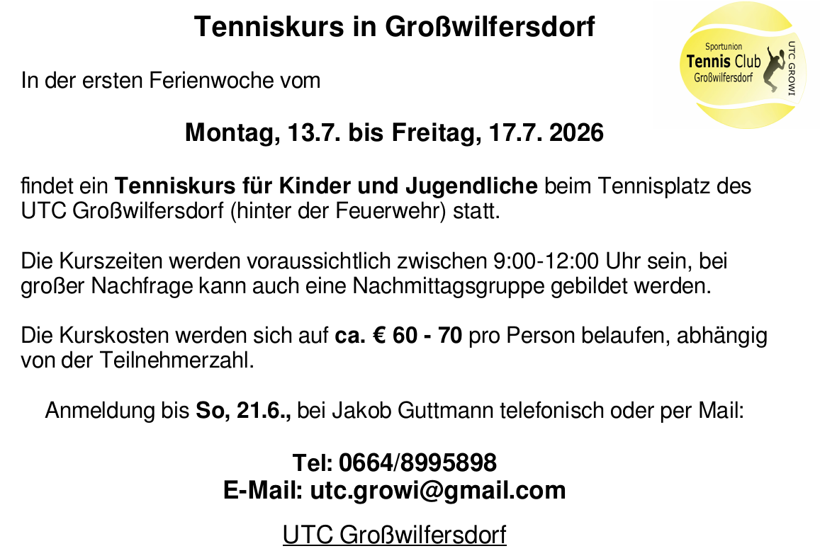 Tennis course in GroBwilfersdorf during holidays from Monday, 13.7. to Friday, 17.7. 2026. Tennis course for children and youth at Tennisplatzdorf. Sign up by June 21, contact Jakob Guttmann. Tel: 0664/8995898, Email: utc.groBwilfersdorf@gmail.com.