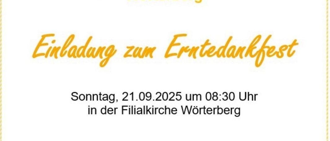Einladung zum Erntedankfest am Sonntag, 21.09.2025 um 08:30 Uhr in der Filialkirche Wörterberg. Die Messe wird mit der Singgruppe MixDur und den Kindergarten- und Volksschulkindern gestaltet. Im Anschluss lädt das Gesunde Dorf zur Agape ein.