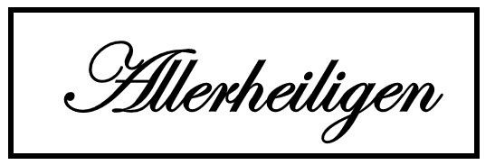 Ein weißer Quadrat mit schwarzem Rand enthält das Wort 'Allerheiligen' in schwarzer kursiver Schrift. Das Wort ist zentriert innerhalb des Quadrats.