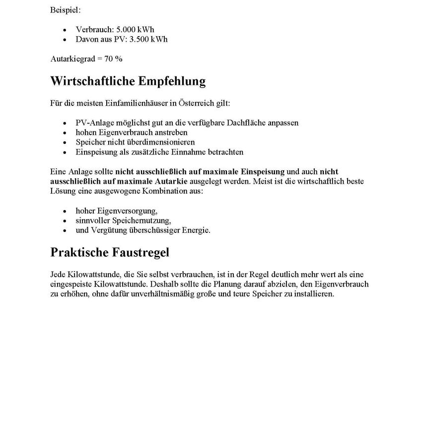 Beispiel: Verbrauch: 5.000 kWh Davon aus PV: 3.500 kWh Autarkiegrad = 70% Wirtschaftliche Empfehlung Für die meisten Einfamilienhäuser in Österreich gilt: PV-Anlage möglichst gut an die verfügbare Dachfläche anpassen hohen Eigenverbrauch anstreben Speicher nicht überdimensionieren Einspeisung als zusätzliche Einnahme betrachten