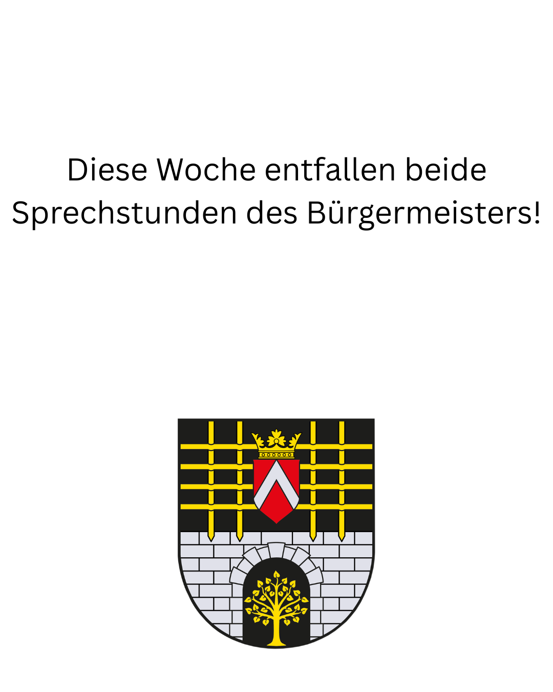 Ein heraldischer Schild mit einem roten und weißen Wappen, einer goldenen Krone und einem Baum in der Mitte. Darunter steht in deutscher Sprache 'Diese Woche entfallen beide Sprechstunden des Bürgermeisters!'.