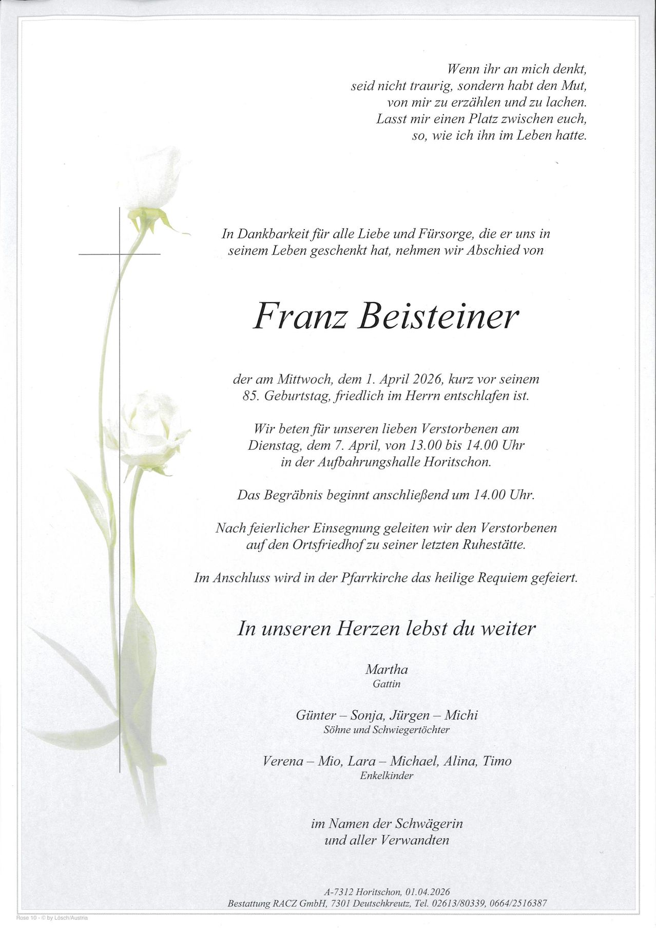In Dankbarkeit für all die Liebe und Fürsorge, die er uns in seinem Leben geschenkt hat, nehmen wir Abschied von Franz Beisteiner, der am Mittwoch, dem 1. April 2026, kurz vor seinem 85. Geburtstag, friedlich im Herrn entschlafen ist.