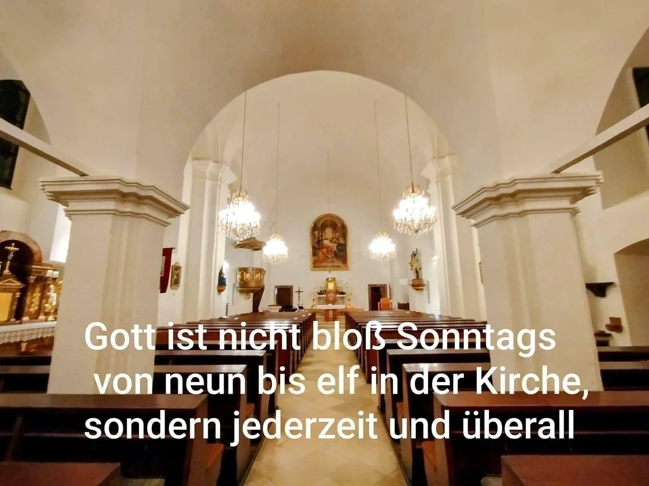 Ein Kircheninneres mit hölzernen Bänken, einem hohen Bogen und mehreren Kronleuchtern. Ein religiöses Gemälde hängt über dem Altar. Der Text lautet 'Gott ist nicht nur sonntags von neun bis elf in der Kirche, sondern jederzeit und überall.'