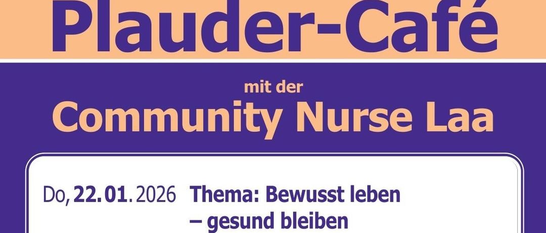 Plakat für Plauder-Café mit der Community Nurse Laa. Termine: 22.01., 26.02. und 26.03.2026. Themen: Bewusstsein leben, gesund bleiben, Erwachsenenvertretung mit dem Vertretungsnetz Wolkersdorf und Sturzprophylaxe in Theorie und Praxis. Zeiten: 14:00 Uhr im Freilich Eventzentrum, Laa Plus - Thermenalle 5. Eintritt frei.