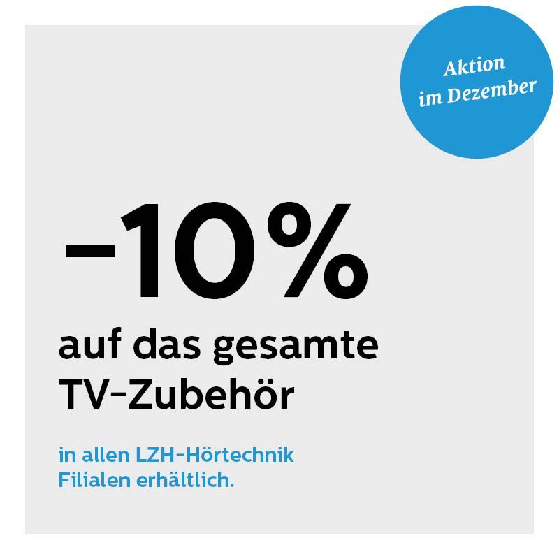 -10% auf das gesamte TV-Zubehör in allen LZH-Hörtechnik Filialen erhältlich. Aktion im Dezember.